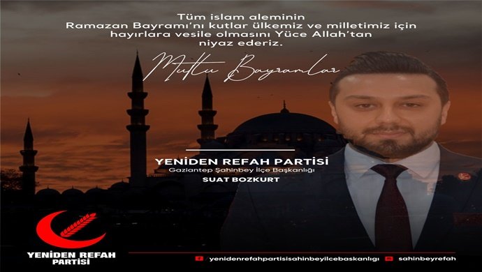 YENİDEN REFAH PARTİSİ ŞAHİNBEY İLÇE BAŞKANI SUAT BOZKURT` DAN RAMAZAN BAYRAMI MESAJI