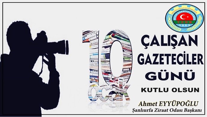 ŞANLIURFA ZİRAAT ODASI BAŞKANI AHMET EYYÜPOĞLU`DEN 10 OCAK ÇALIŞAN GAZETECİLER GÜNÜ MESAJI