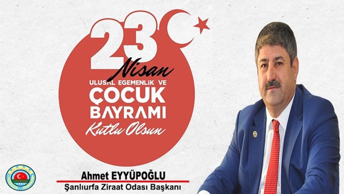 Şanlıurfa Ziraat Odası Başkanı Ahmet Eyyüpoğlu’ ndan  23 Nisan mesajı