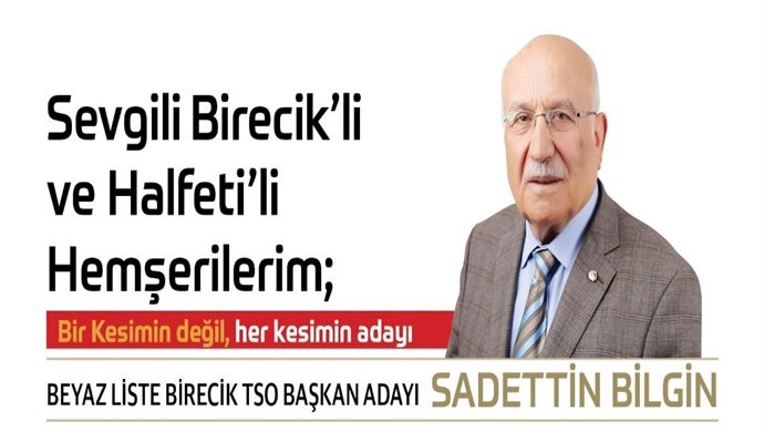 Sevgili Birecik `li ve Halfeti `li Hemşehrilerim;  Bir Kesimin Değil, her kesimin adayı  BEYAZ LİSTE BİRECİK TSO BAŞKAN ADAYI SADETTİN BİLGİN